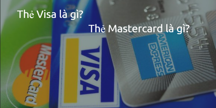 Thẻ Mastercard là gì? Thẻ Visa card là gì? Cùng tìm hiểu nhé