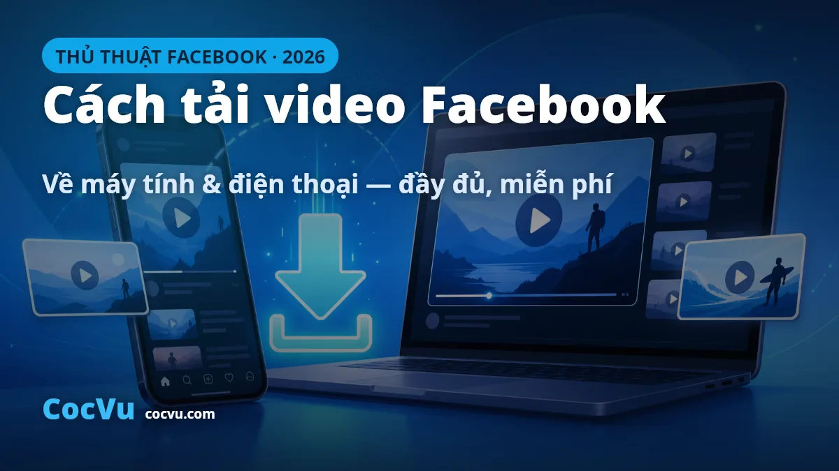 Cách Tải Video Facebook Về Máy Tính & Điện Thoại 2026