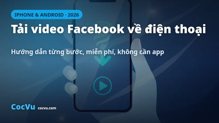 Tải Video Facebook Về Điện Thoại iPhone & Android 2026